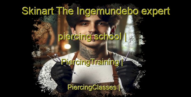 Skinart The Ingemundebo expert piercing school | PiercingTraining | PiercingClasses | SkinartTraining-Sweden